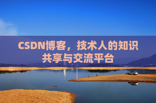 CSDN博客，技术人的知识共享与交流平台